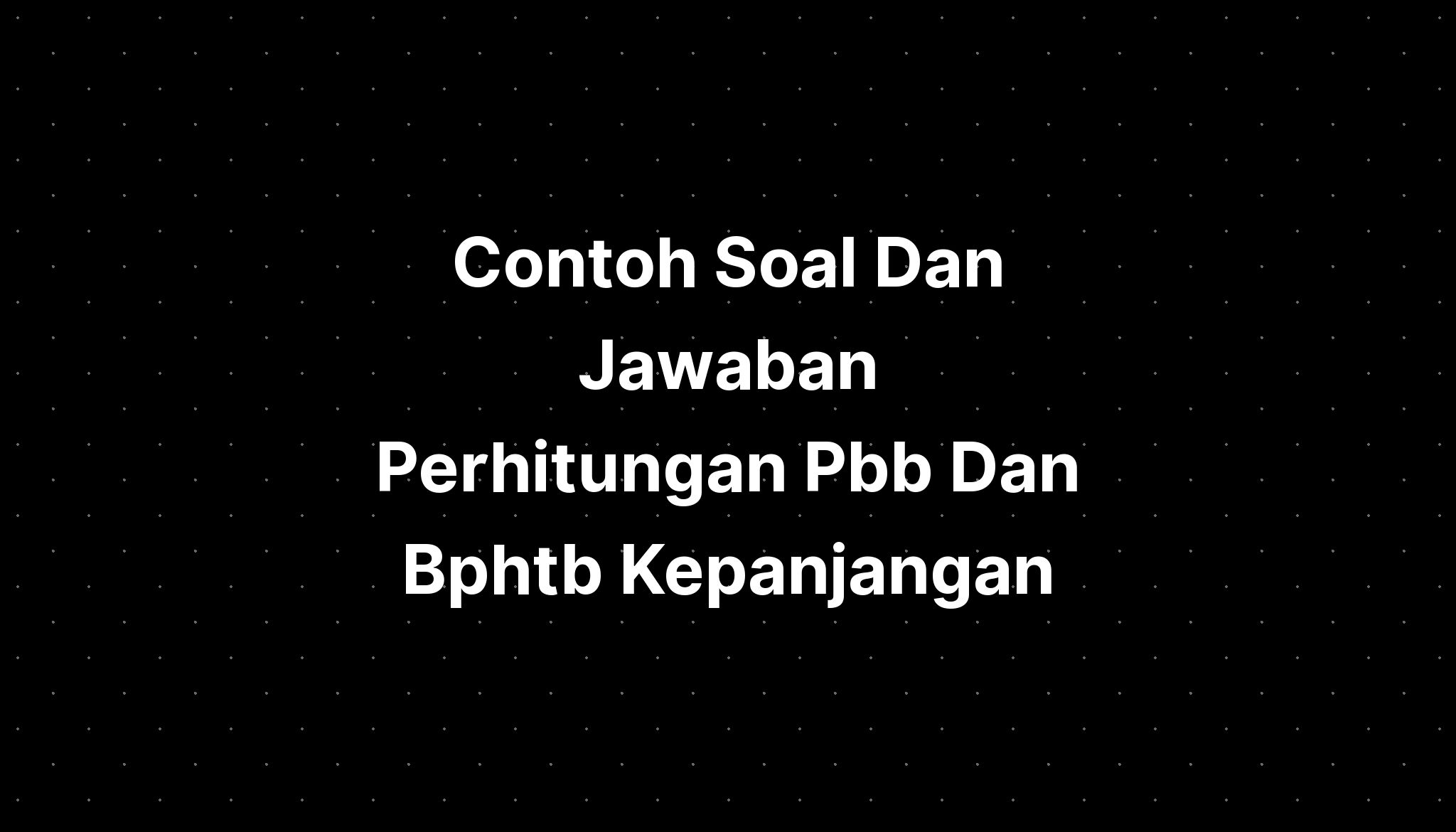 Contoh Soal Dan Jawaban Perhitungan Pbb Dan Bphtb Kepanjangan - IMAGESEE